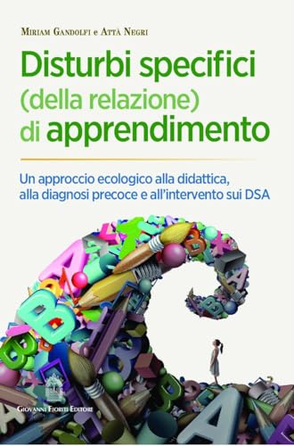 Disturbi Specifici (Della Relazione) Di Apprendimento. Un Approccio Ecologico Alla Didattica, Alla Diagnosi Precoce E All'Intervento Sui Dsa