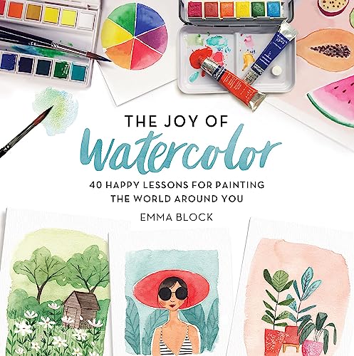 The Joy Of Watercolor: 40 Happy Lessons For Painting The World Around You
