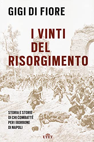 I Vinti Del Risorgimento. Storia E Storie Di Chi Combatté Per I Borbone Di Napoli. Nuova Ediz.