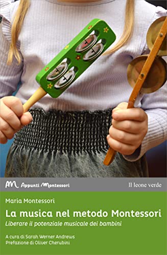 La Musica Nel Metodo Montessori. Liberare Il Potenziale Musicale Dei Bambini