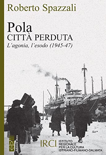 Pola. Città Perduta. L'Agonia, L'Esodo (1945-47)