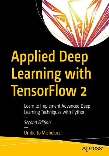 Applied Deep Learning With Tensorflow 2: Learn To Implement Advanced Deep Learning Techniques With Python