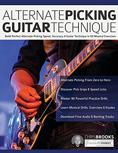 Alternate Picking Guitar Technique: Build Perfect Alternate Picking Speed, Accuracy & Guitar Technique In 90 Musical Exercises