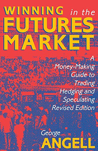 Winning In The Future Markets: A Money-Making Guide To Trading Hedging And Speculating, Revised Edition
