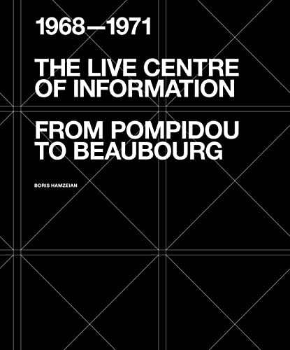 The Live Centre Of Information: From Pompidou To Beaubourg 1968-1971