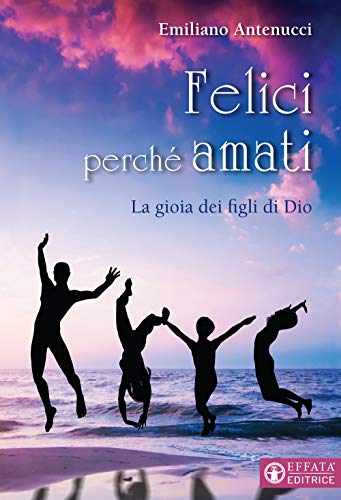 Felici Perché Amati. La Gioia Dei Figli Di Dio