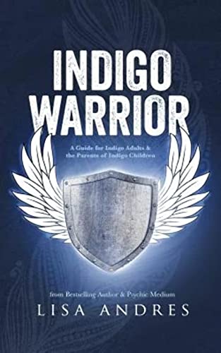 Indigo Warrior - A Guide For Indigo Adults & The Parents Of Indigo Children
