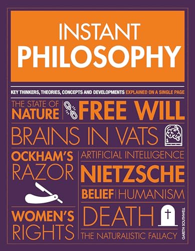 Instant Philosophy: Key Thinkers, Theories, Concepts And Developments Explained On A Single Page