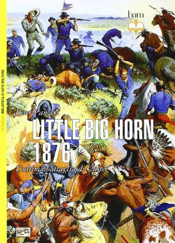 Little Big Horn 1876. L'Ultima Battaglia Di Custer