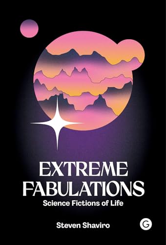 Extreme Fabulations: Science Fictions Of Life