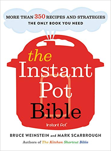 The Instant Pot Bible: More Than 350 Recipes And Strategies: The Only Book You Need For Every Model Of Instant Pot