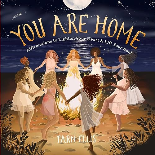 You Are Home: Affirmations To Lighten Your Heart And Lift Your Soul
