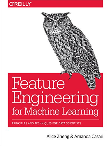 Feature Engineering For Machine Learning: Principles And Techniques For Data Scientists