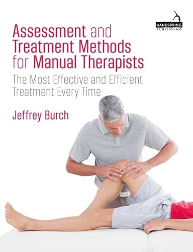 Assessment And Treatment Methods For Manual Therapists: The Most Effective And Efficient Treatment Every Time