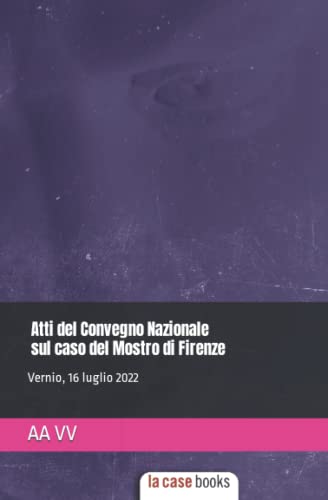 Atti Del Convegno Nazionale Sul Caso Del Mostro Di Firenze