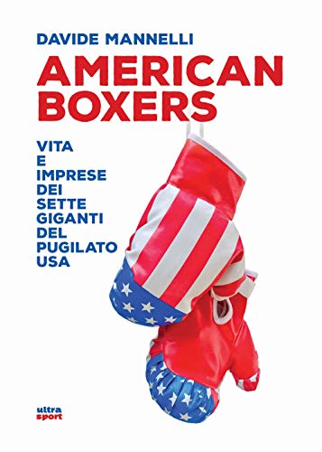 American Boxers: Vita E Imprese Dei Sette Giganti Del Pugilato Usa