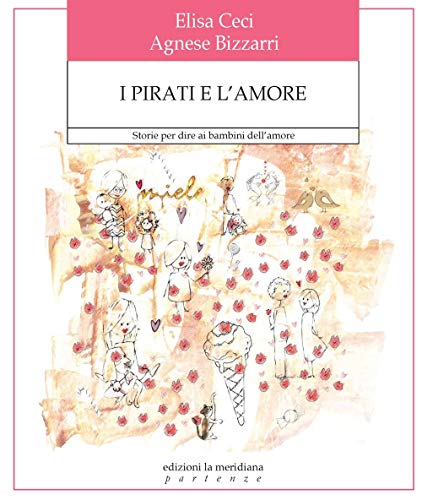 I Pirati E L'Amore. Storie Per Dire Ai Bambini Dell'Amore. Ediz. A Colori
