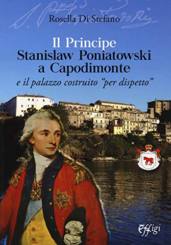 Il Principe Stanislaw Poniatowski A Capodimonte E Il Palazzo Costruito «Per Dispetto»