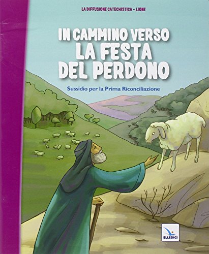 In Cammino Verso La Festa Del Perdono. Quaderno. Sussidio Per La Prima Riconciliazione