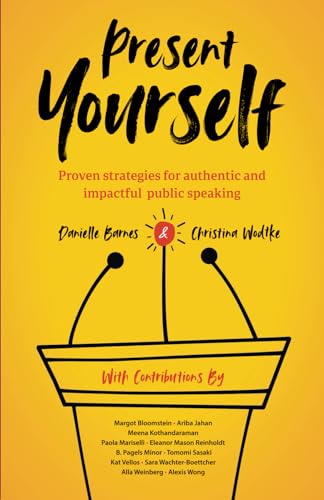 Present Yourself: Proven Strategies For Authentic And Impactful Public Speaking