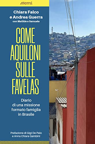 Come Aquiloni Sulle Favelas. Diario Da Una Missione Formato Famiglia In Brasile