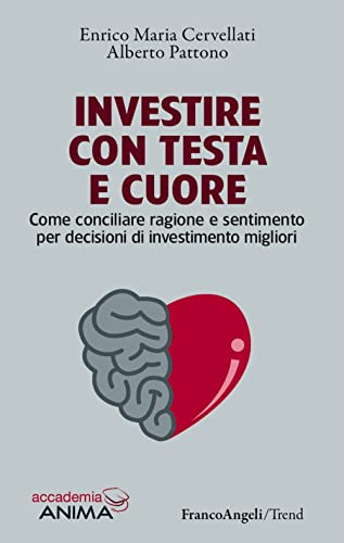 Investire Con Testa E Cuore. Come Conciliare Ragione E Sentimento Per Decisioni Di Investimento Migliori