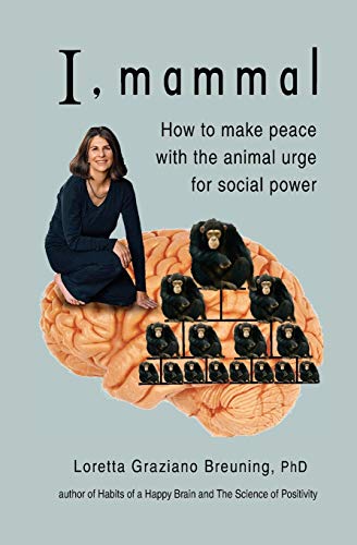 I, Mammal: How To Make Peace With The Animal Urge For Social Power