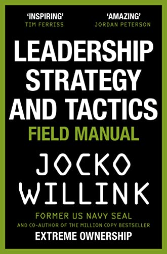 Leadership Strategy And Tactics: Learn To Lead Like A Navy Seal, From The Bestselling Author Of 'Extreme Ownership' And 'The Dichotomy Of Leadership'
