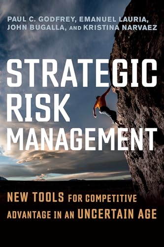 Strategic Risk Management: New Tools For Competitive Advantage In An Uncertain Age