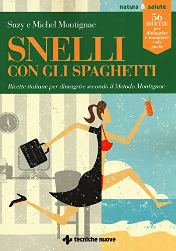 Snelli Con Gli Spaghetti. Ricette Italiane Per Dimagrire Secondo Il Metodo Montignac