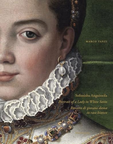 Sofonisba Anguissola. Portrait Of A Lady In White Satin-Sofonisba Anguissola. Ritratto Di Giovane Dama In Raso Bianco. Ediz. Illustrata