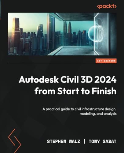 Autodesk Civil 3D 2024 From Start To Finish: A Practical Guide To Civil Infrastructure Design, Modeling, And Analysis