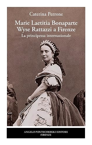 Marie Laetitia Bonaparte Wyse Rattazzi A Firenze. La Principessa Internazionale
