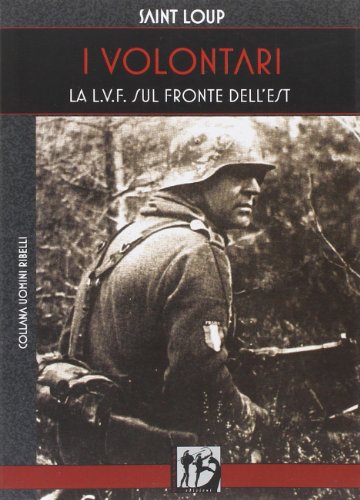 I Volontari. La L.V.F. Sul Fronte Dell'Est