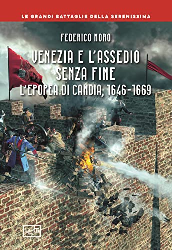 Venezia E L'Assedio Senza Fine. L'Epopea Di Candia, 1646-1669
