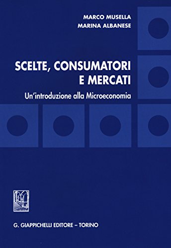 Scelte, Consumatori E Mercati. Un'Introduzione Alla Microeconomia