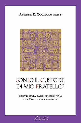Son Io Il Custode Di Mio Fratello? Scritti Sulla Sapienza Orientale E La Cultura Occidentale