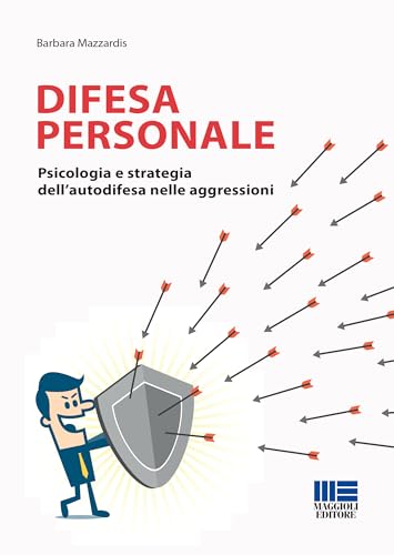 Difesa Personale. Psicologia E Strategia Dell'Autodifesa Nelle Aggressioni