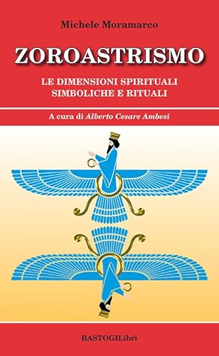 Zoroastrismo. Le Dimensioni Spirituali Simboliche E Rituali