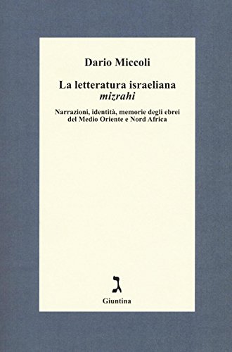 La Letteratura Israeliana Mizrahi. Narrazioni, Identità, Memorie Degli Ebrei Del Medio Oriente E Nord Africa