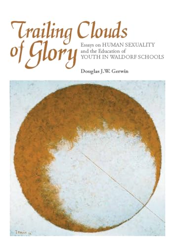 Trailing Clouds Of Glory: Essays On Human Sexuality And The Education Of Youth In Waldorf Schools