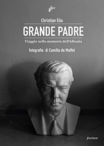 Grande Padre. Viaggio Nella Memoria Dell'Albania