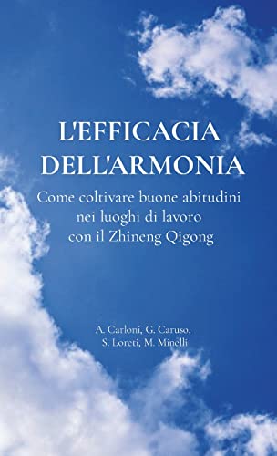 L'Efficacia Dell'Armonia.: Come Coltivare Buone Abitudini Nei Luoghi Di Lavoro Con Il Zhineng Qigong