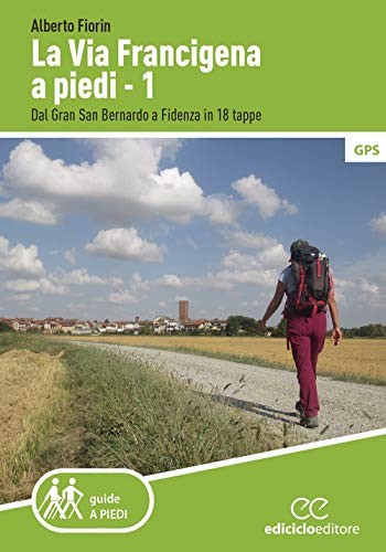 La Via Francigena A Piedi. Dal Gran San Bernardo A Fidenza In 18 Tappe (Vol. 1)