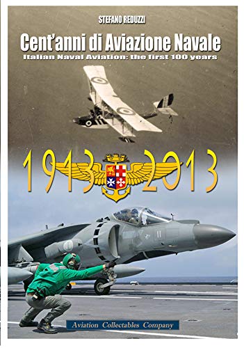 Cent'Anni Di Aviazione Navale: Italian Naval Aviation: The First 100 Years 1913-2013