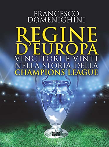 Regine D'Europa. Vincitori E Vinti Nella Storia Della Champions League