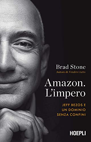 Amazon. L'Impero. Jeff Bezos E Un Dominio Senza Confini