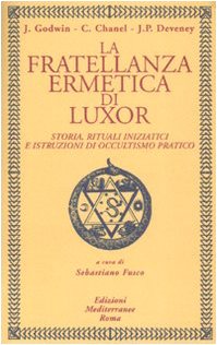 La Fratellanza Ermetica Di Luxor. Storia, Rituali Iniziatici E Istruzioni Di Occultismo Pratico