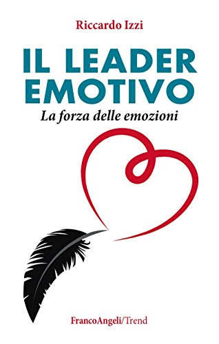 Il Leader Emotivo. La Forza Delle Emozioni