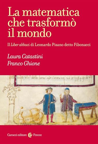 La Matematica Che Trasformò Il Mondo. Il Liber Abbaci Di Leonardo Pisano Detto Fibonacci